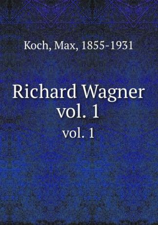 Max Koch Richard Wagner. vol. 1