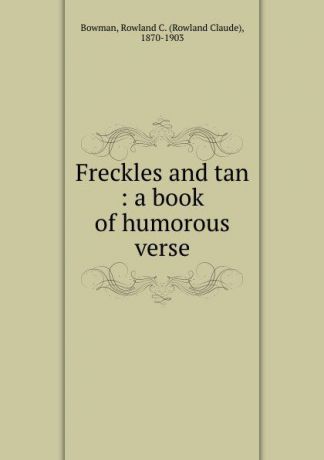 Rowland Claude Bowman Freckles and tan : a book of humorous verse