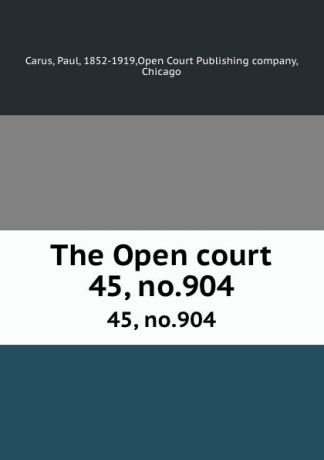 Paul Carus The Open court. 45, no.904