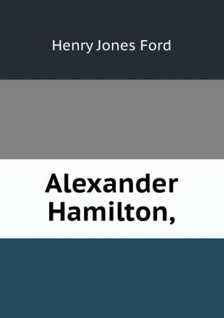 H.J. Ford Alexander Hamilton,
