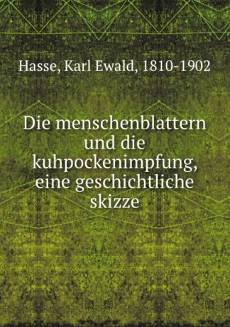 Karl Ewald Hasse Die menschenblattern und die kuhpockenimpfung, eine geschichtliche skizze