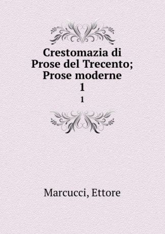 Ettore Marcucci Crestomazia di Prose del Trecento; Prose moderne. 1