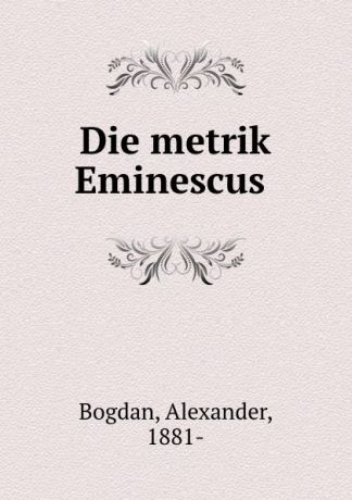 Alexander Bogdan Die metrik Eminescus