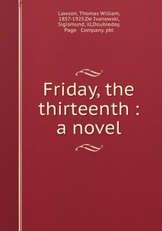 Thomas William Lawson Friday, the thirteenth : a novel
