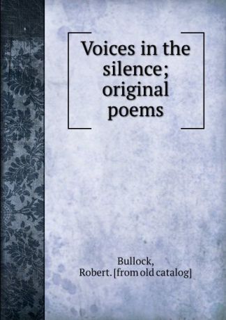Robert Bullock Voices in the silence; original poems