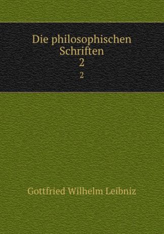 Готфрид Вильгельм Лейбниц Die philosophischen Schriften. 2