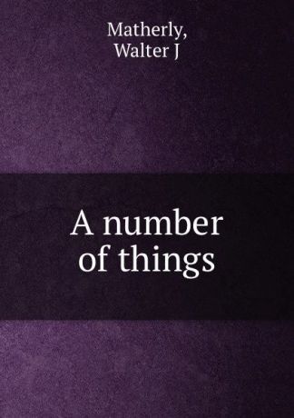 Walter J. Matherly A number of things