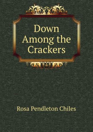 Rosa Pendleton Chiles Down Among the Crackers