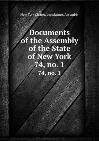 Documents of the Assembly of the State of New York. 74,.no. 1