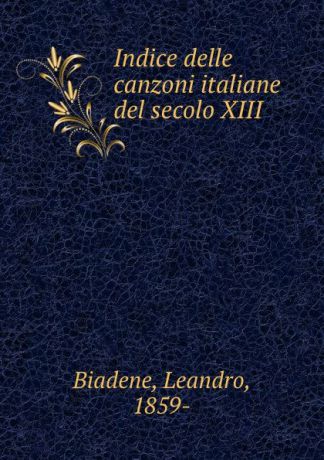 Leandro Biadene Indice delle canzoni italiane del secolo XIII