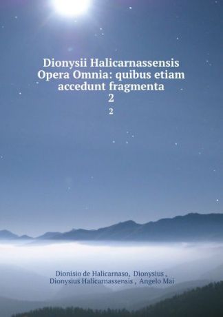 Dionisio de Halicarnaso Dionysii Halicarnassensis Opera Omnia: quibus etiam accedunt fragmenta. 2