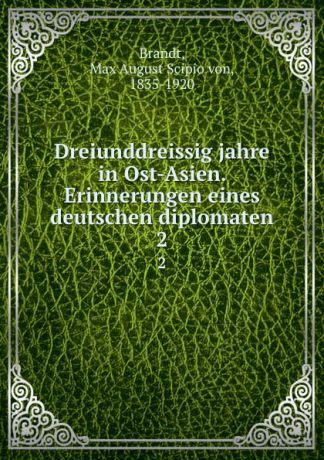 Max August Scipio von Brandt Dreiunddreissig jahre in Ost-Asien. Erinnerungen eines deutschen diplomaten. 2