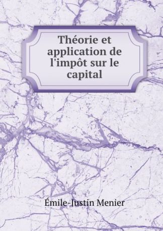 Émile-Justin Menier Theorie et application de l.impot sur le capital