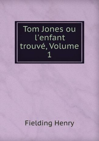 Fielding Henry Tom Jones ou l.enfant trouve, Volume 1