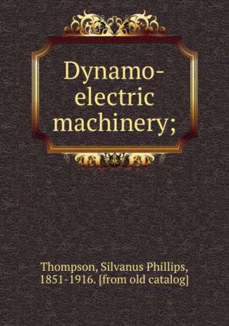 Silvanus Phillips Thompson Dynamo-electric machinery;