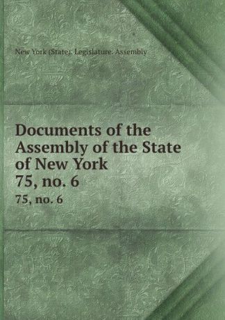 Documents of the Assembly of the State of New York. 75,.no. 6
