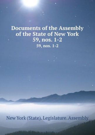 Documents of the Assembly of the State of New York. 59,.nos. 1-2
