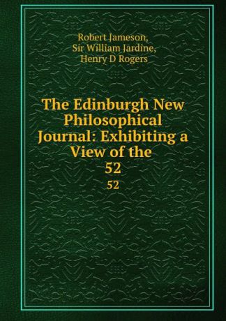 Robert Jameson The Edinburgh New Philosophical Journal: Exhibiting a View of the . 52