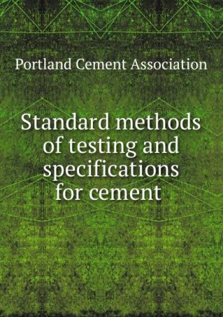 Standard methods of testing and specifications for cement .