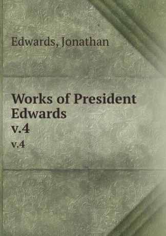 Jonathan Edwards Works of President Edwards . v.4