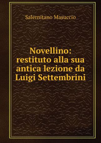 Salernitano Masuccio Novellino: restituto alla sua antica lezione da Luigi Settembrini