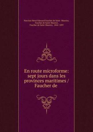 Narcisse Henri Edouard Faucher de Saint Maurice En route microforme: sept jours dans les provinces maritimes / Faucher de .