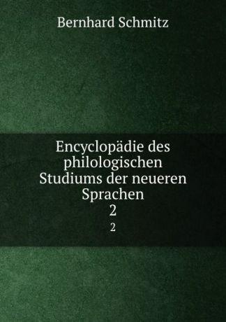 Bernhard Schmitz Encyclopadie des philologischen Studiums der neueren Sprachen. 2