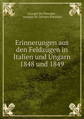 Georges de Pimodan Erinnerungen aus den Feldzugen in Italien und Ungarn 1848 und 1849