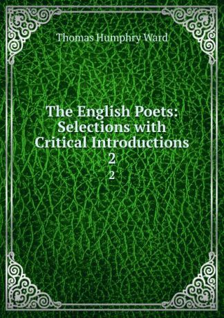 Thomas Humphry Ward The English Poets: Selections with Critical Introductions. 2