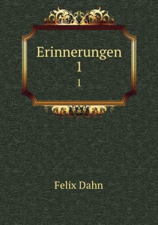 Dahn Felix Erinnerungen. 1