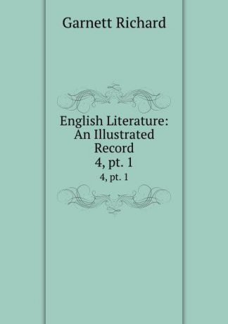 Garnett Richard English Literature: An Illustrated Record. 4,.pt. 1