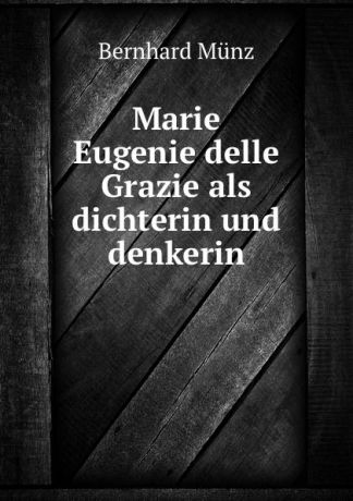 Bernhard Münz Marie Eugenie delle Grazie als dichterin und denkerin
