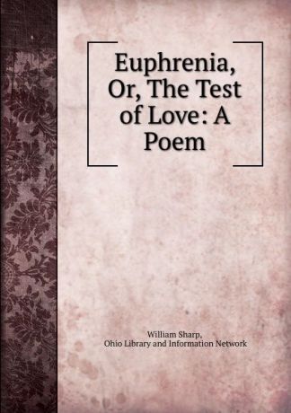 William Sharp Euphrenia, Or, The Test of Love: A Poem