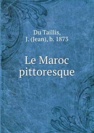 Jean Du Taillis Le Maroc pittoresque