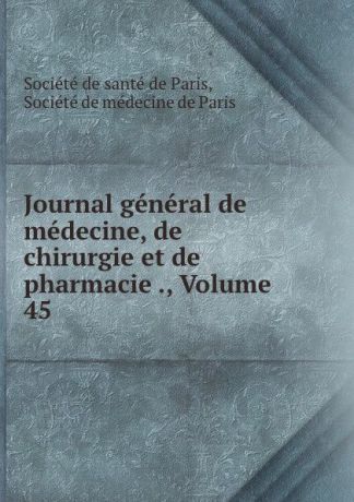 Journal general de medecine, de chirurgie et de pharmacie ., Volume 45