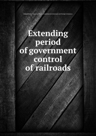 Extending period of government control of railroads
