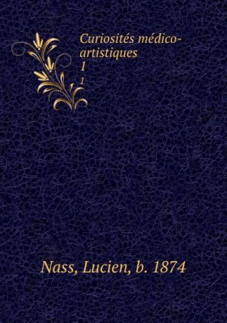 Lucien Nass Curiosites medico-artistiques. 1