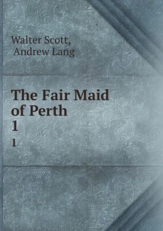 Walter Scott The Fair Maid of Perth. 1