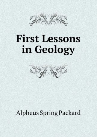 Alpheus Spring Packard First Lessons in Geology