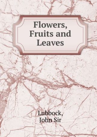 John Lubbock Flowers, Fruits and Leaves