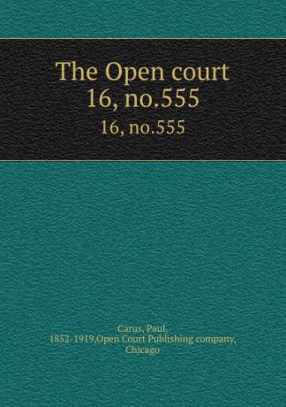 Paul Carus The Open court. 16, no.555