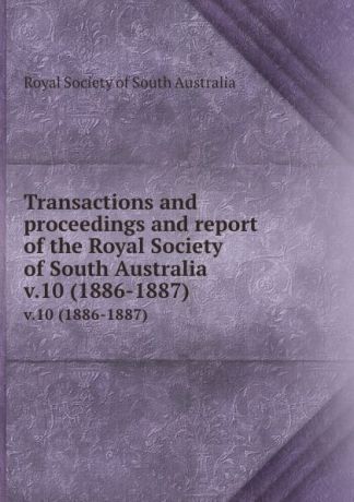 Transactions and proceedings and report of the Royal Society of South Australia. v.10 (1886-1887)