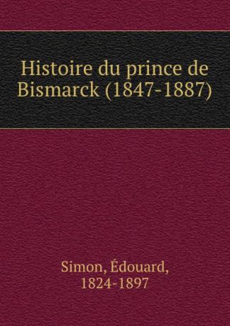 Édouard Simon Histoire du prince de Bismarck (1847-1887)