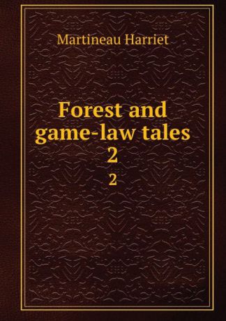 Martineau Harriet Forest and game-law tales. 2