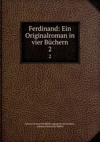 Johann Gottwerth Müller genannt von Itzehoe Ferdinand: Ein Originalroman in vier Buchern. 2