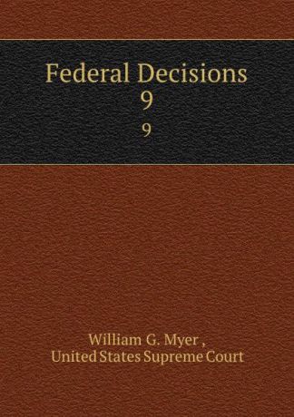 William G. Myer Federal Decisions. 9