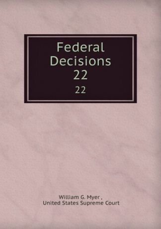 William G. Myer Federal Decisions. 22
