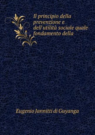 Eugenio Jannitti di Guyanga Il principio della prevenzione e dell.utilita sociale quale fondamento della .