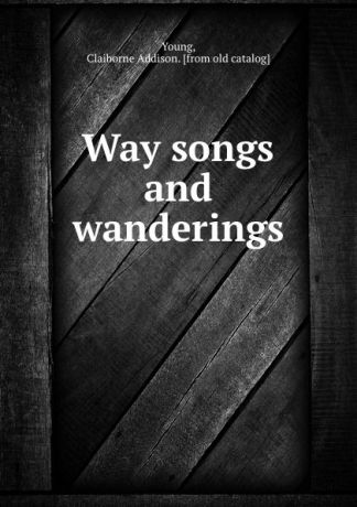 Claiborne Addison Young Way songs and wanderings