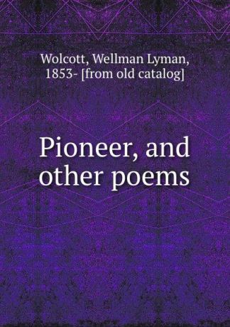 Wellman Lyman Wolcott Pioneer, and other poems